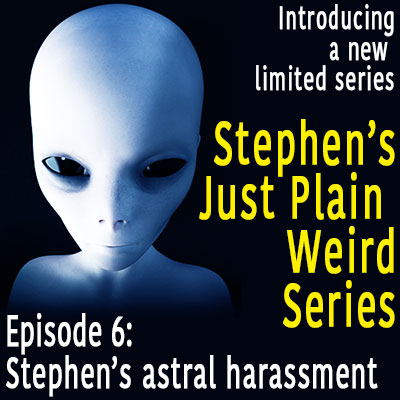 Episode 6 – Stephen’s astral harassment